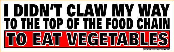 I Didn't Claw My Way To The Top Of The Food Chain Bumper Sticker