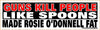 Guns Kill People Like Spoons Made Rosie O'Donnell Fat (Bumper Sticker)