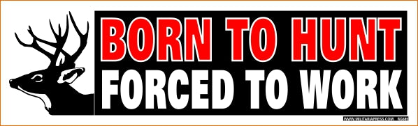 Born To Hunt Forced To Work Bumper Sticker